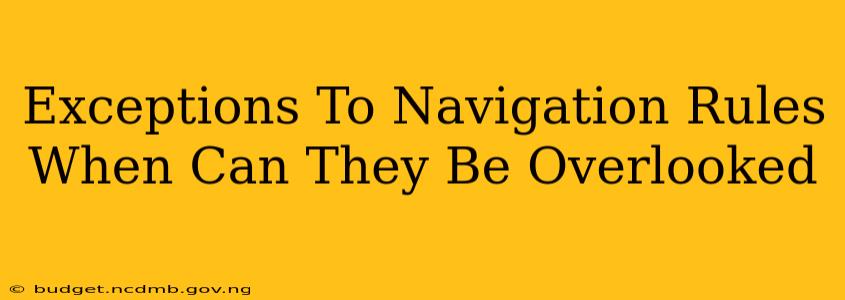 Exceptions To Navigation Rules When Can They Be Overlooked