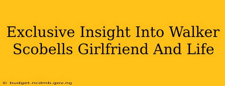 Exclusive Insight Into Walker Scobells Girlfriend And Life