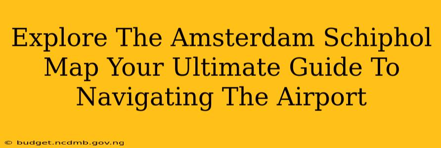 Explore The Amsterdam Schiphol Map Your Ultimate Guide To Navigating The Airport