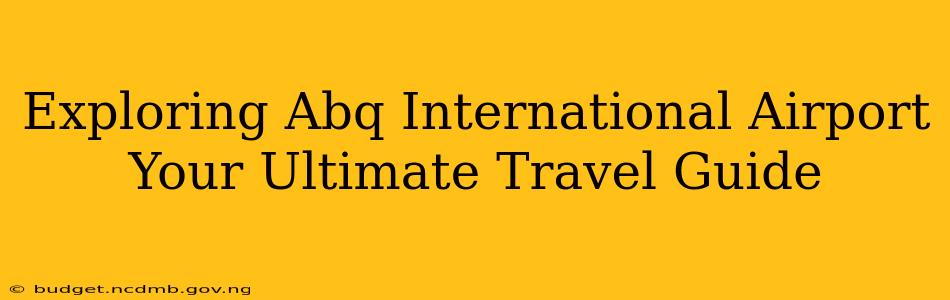 Exploring Abq International Airport Your Ultimate Travel Guide