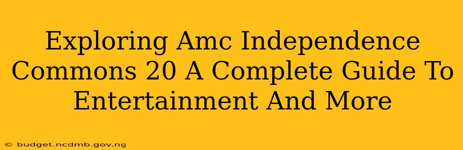 Exploring Amc Independence Commons 20 A Complete Guide To Entertainment And More