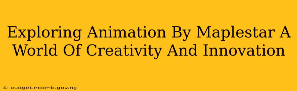 Exploring Animation By Maplestar A World Of Creativity And Innovation