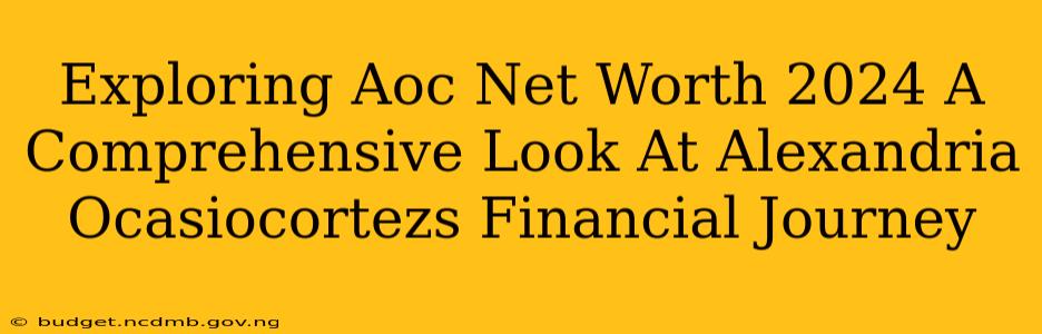 Exploring Aoc Net Worth 2024 A Comprehensive Look At Alexandria Ocasiocortezs Financial Journey