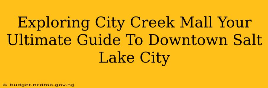 Exploring City Creek Mall Your Ultimate Guide To Downtown Salt Lake City
