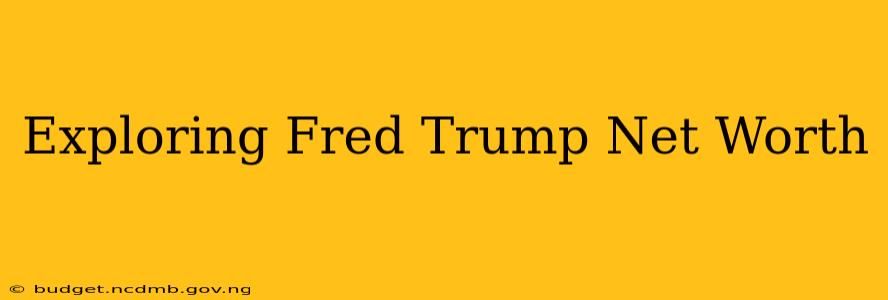 Exploring Fred Trump Net Worth
