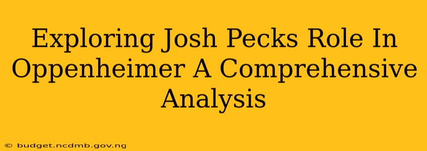 Exploring Josh Pecks Role In Oppenheimer A Comprehensive Analysis