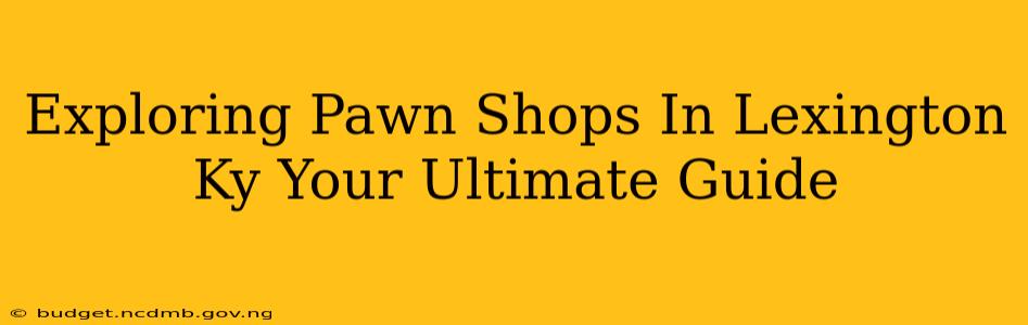Exploring Pawn Shops In Lexington Ky Your Ultimate Guide