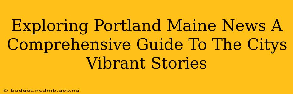 Exploring Portland Maine News A Comprehensive Guide To The Citys Vibrant Stories