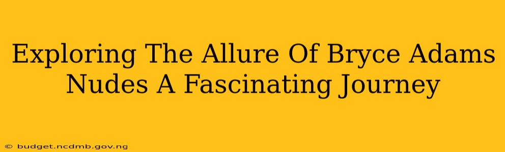 Exploring The Allure Of Bryce Adams Nudes A Fascinating Journey