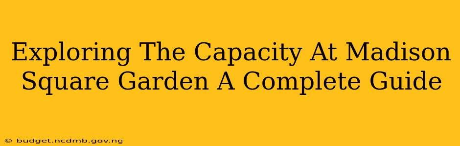 Exploring The Capacity At Madison Square Garden A Complete Guide