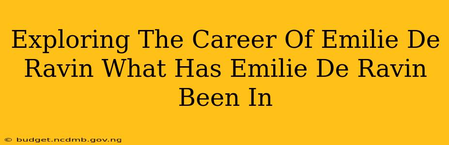 Exploring The Career Of Emilie De Ravin What Has Emilie De Ravin Been In