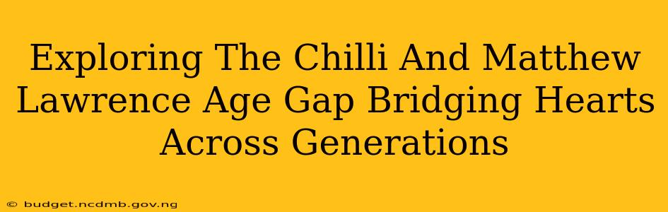 Exploring The Chilli And Matthew Lawrence Age Gap Bridging Hearts Across Generations