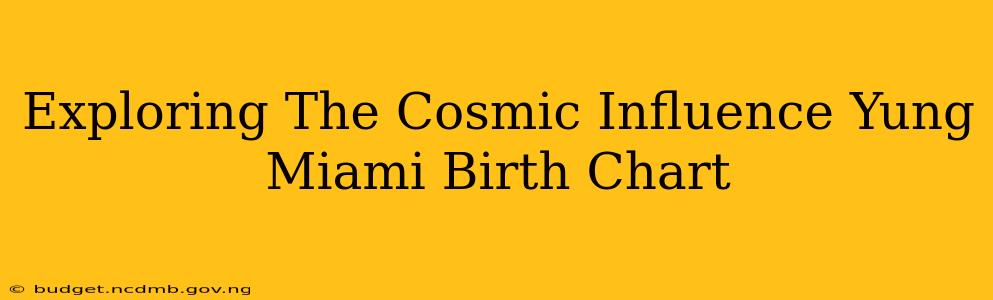 Exploring The Cosmic Influence Yung Miami Birth Chart