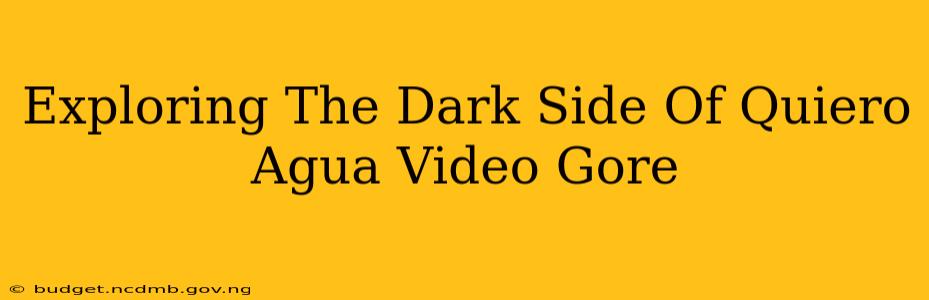 Exploring The Dark Side Of Quiero Agua Video Gore