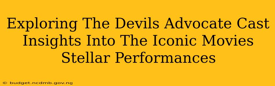 Exploring The Devils Advocate Cast Insights Into The Iconic Movies Stellar Performances