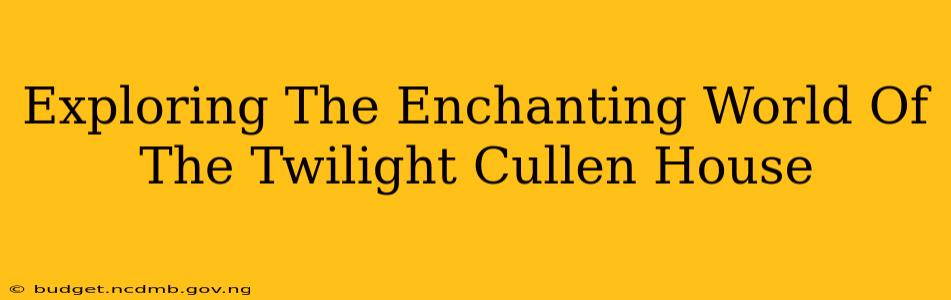 Exploring The Enchanting World Of The Twilight Cullen House