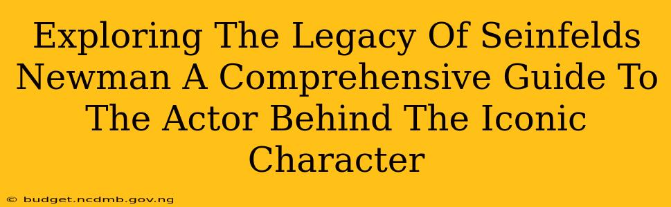 Exploring The Legacy Of Seinfelds Newman A Comprehensive Guide To The Actor Behind The Iconic Character