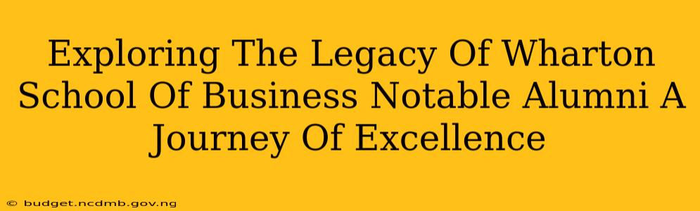 Exploring The Legacy Of Wharton School Of Business Notable Alumni A Journey Of Excellence