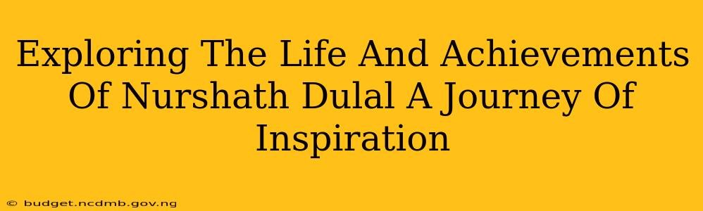 Exploring The Life And Achievements Of Nurshath Dulal A Journey Of Inspiration