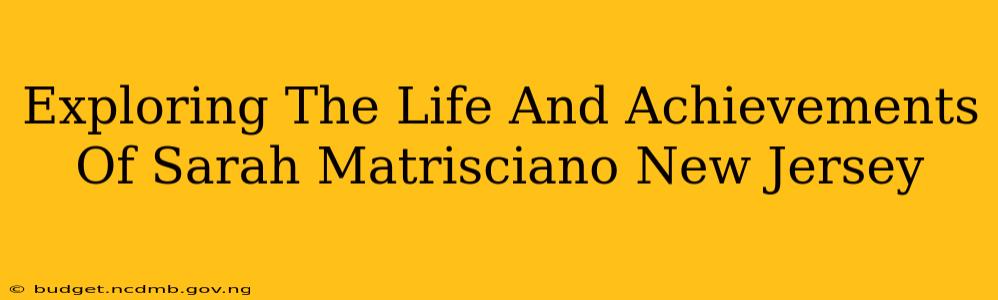 Exploring The Life And Achievements Of Sarah Matrisciano New Jersey