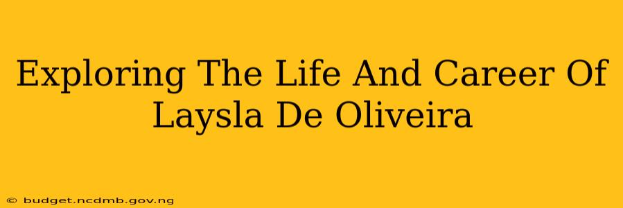 Exploring The Life And Career Of Laysla De Oliveira
