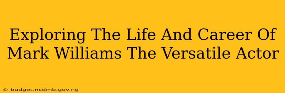 Exploring The Life And Career Of Mark Williams The Versatile Actor