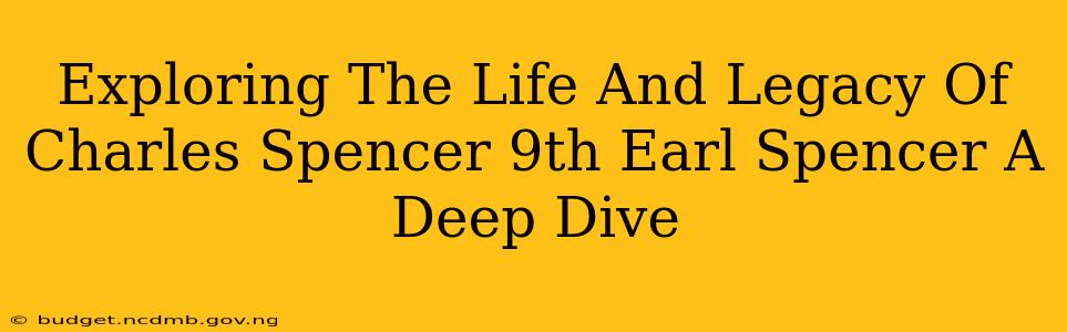 Exploring The Life And Legacy Of Charles Spencer 9th Earl Spencer A Deep Dive