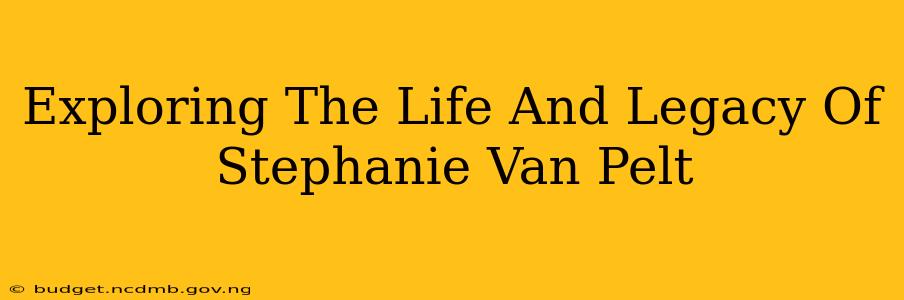 Exploring The Life And Legacy Of Stephanie Van Pelt