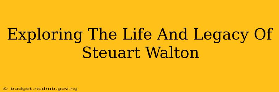 Exploring The Life And Legacy Of Steuart Walton