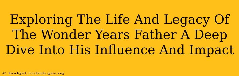 Exploring The Life And Legacy Of The Wonder Years Father A Deep Dive Into His Influence And Impact