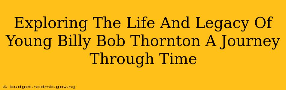 Exploring The Life And Legacy Of Young Billy Bob Thornton A Journey Through Time