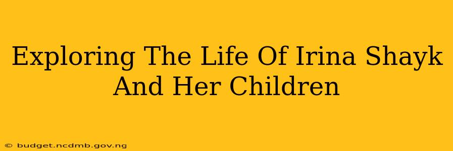 Exploring The Life Of Irina Shayk And Her Children