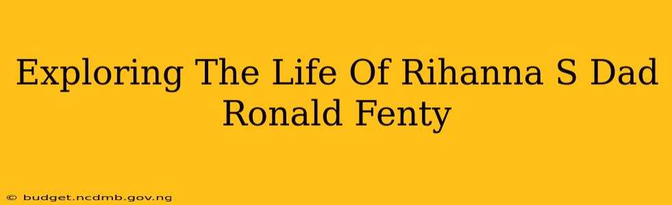 Exploring The Life Of Rihanna S Dad Ronald Fenty