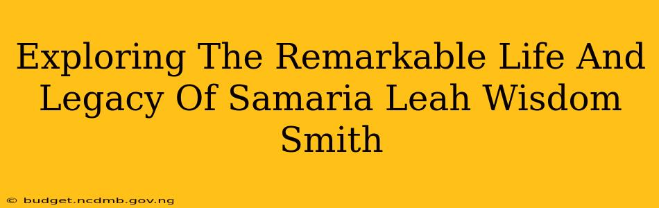 Exploring The Remarkable Life And Legacy Of Samaria Leah Wisdom Smith