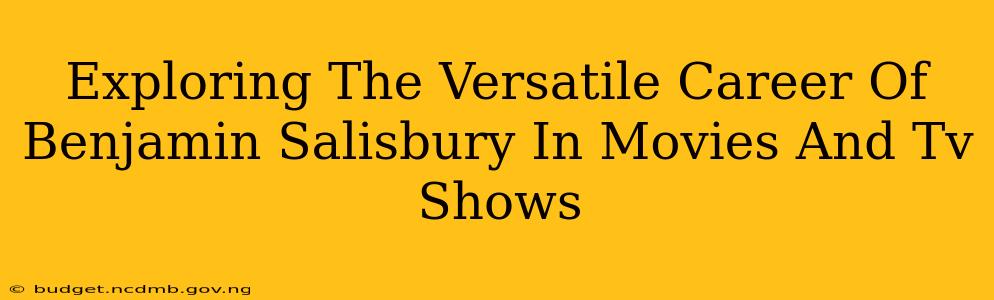 Exploring The Versatile Career Of Benjamin Salisbury In Movies And Tv Shows