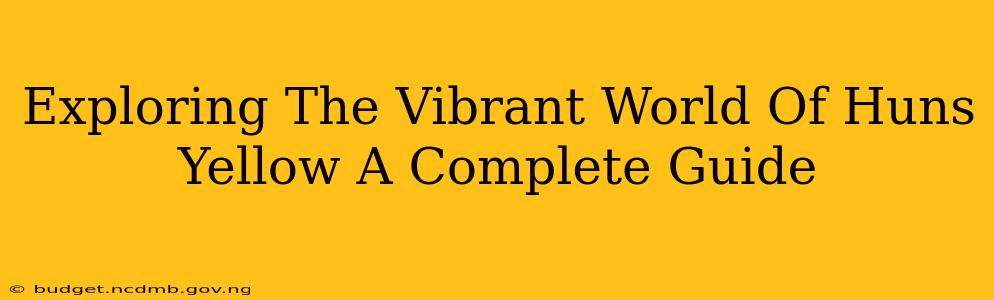 Exploring The Vibrant World Of Huns Yellow A Complete Guide
