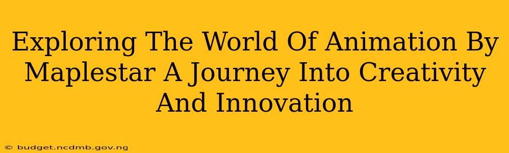 Exploring The World Of Animation By Maplestar A Journey Into Creativity And Innovation