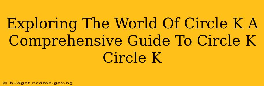 Exploring The World Of Circle K A Comprehensive Guide To Circle K Circle K