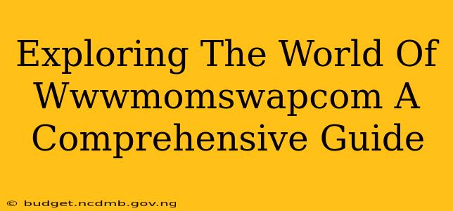 Exploring The World Of Wwwmomswapcom A Comprehensive Guide