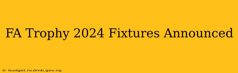FA Trophy 2024 Fixtures Announced