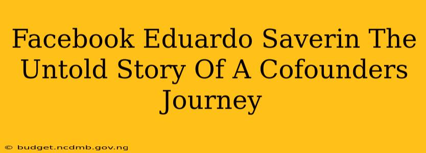 Facebook Eduardo Saverin The Untold Story Of A Cofounders Journey