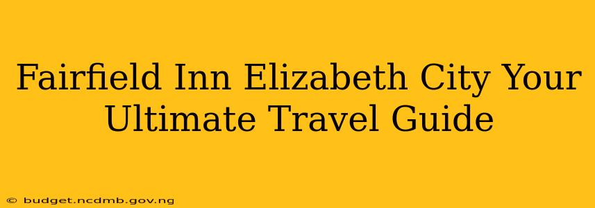 Fairfield Inn Elizabeth City Your Ultimate Travel Guide