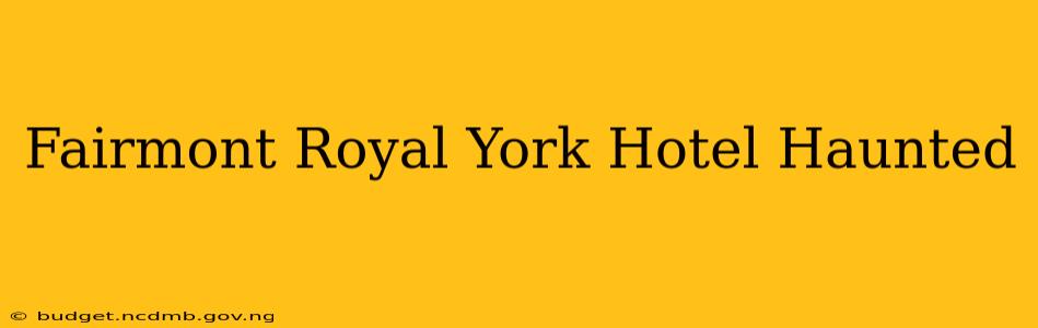 Fairmont Royal York Hotel Haunted