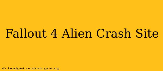 Fallout 4 Alien Crash Site
