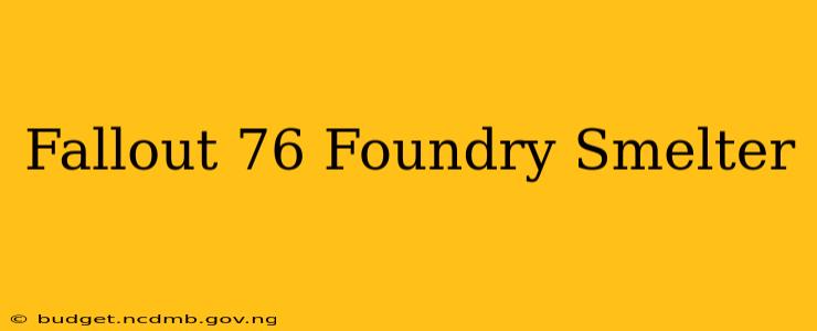 Fallout 76 Foundry Smelter