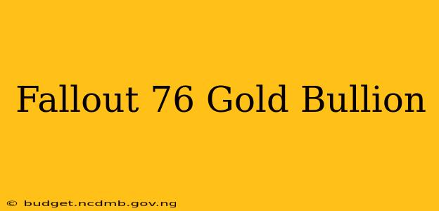 Fallout 76 Gold Bullion