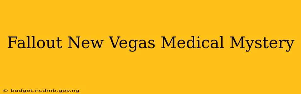 Fallout New Vegas Medical Mystery