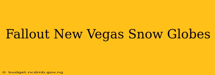 Fallout New Vegas Snow Globes