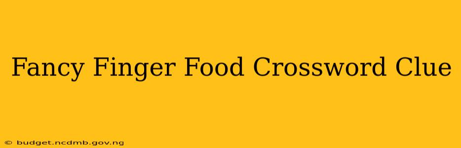 Fancy Finger Food Crossword Clue