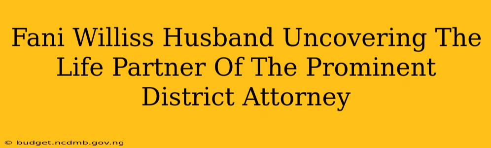 Fani Williss Husband Uncovering The Life Partner Of The Prominent District Attorney